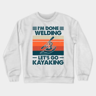 I'm Done Welding Let's Go Kayaking Crewneck Sweatshirt